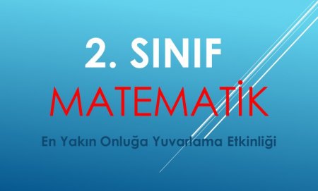 2. Sınıf Matematik En Yakın Onluğa Yuvarlama Etkinliği